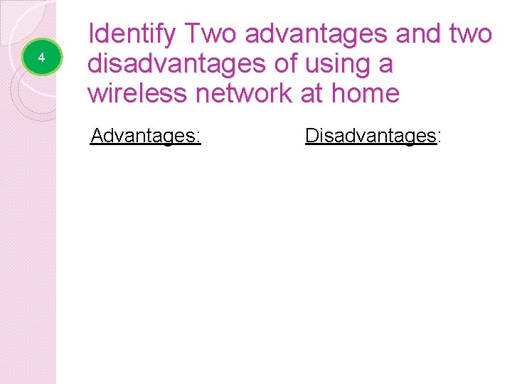 4 Identify Two advantages and two disadvantages of using a wireless network at home