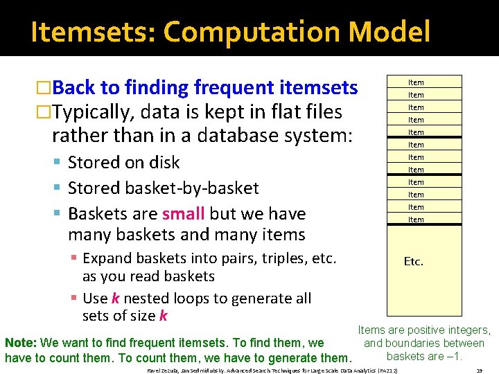 Itemsets: Computation Model �Back to finding frequent itemsets �Typically, data is kept in flat