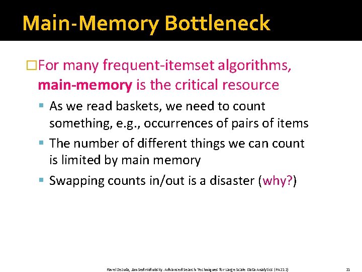 Main-Memory Bottleneck �For many frequent-itemset algorithms, main-memory is the critical resource § As we