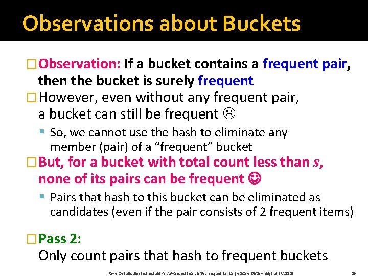 Observations about Buckets �Observation: If a bucket contains a frequent pair, then the bucket
