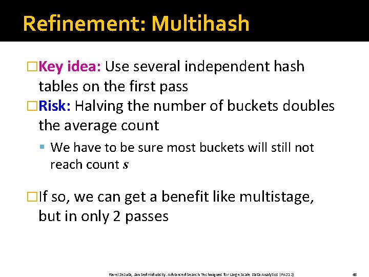 Refinement: Multihash �Key idea: Use several independent hash tables on the first pass �Risk: