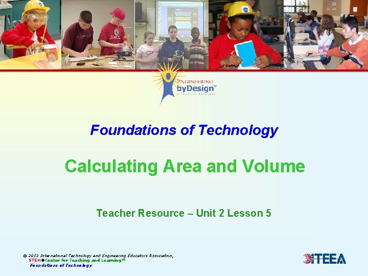 Foundations of Technology Calculating Area and Volume Teacher Resource – Unit 2 Lesson 5
