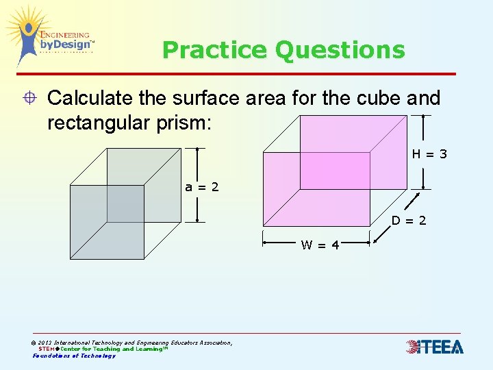Practice Questions Calculate the surface area for the cube and rectangular prism: H=3 a=2