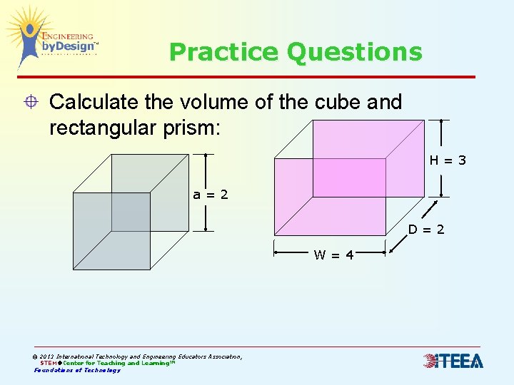 Practice Questions Calculate the volume of the cube and rectangular prism: H=3 a=2 D=2