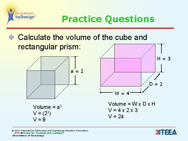 Practice Questions Calculate the volume of the cube and rectangular prism: H=3 a=2 D=2