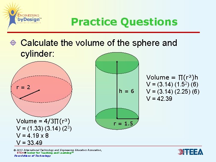 Practice Questions Calculate the volume of the sphere and cylinder: r=2 Volume = 4/3∏(r³)