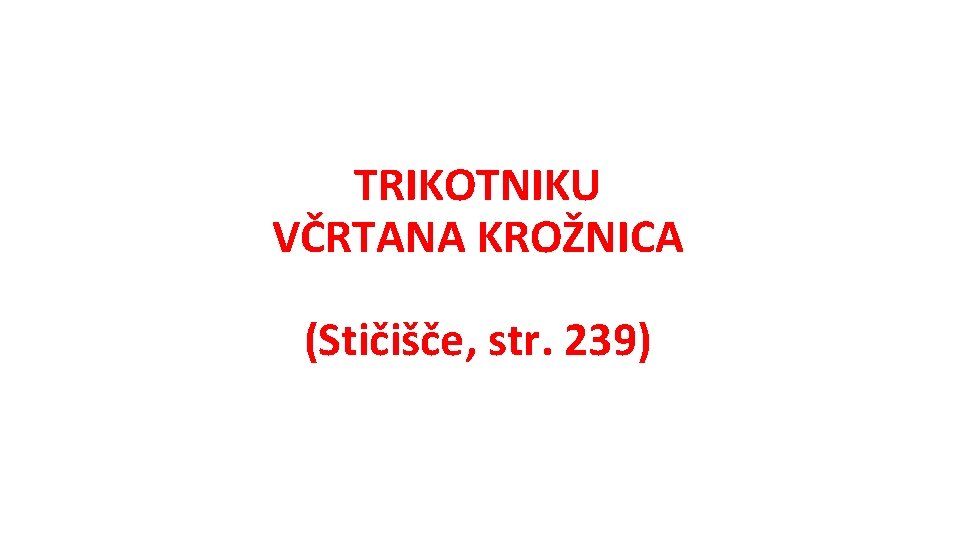 TRIKOTNIKU VČRTANA KROŽNICA (Stičišče, str. 239) 