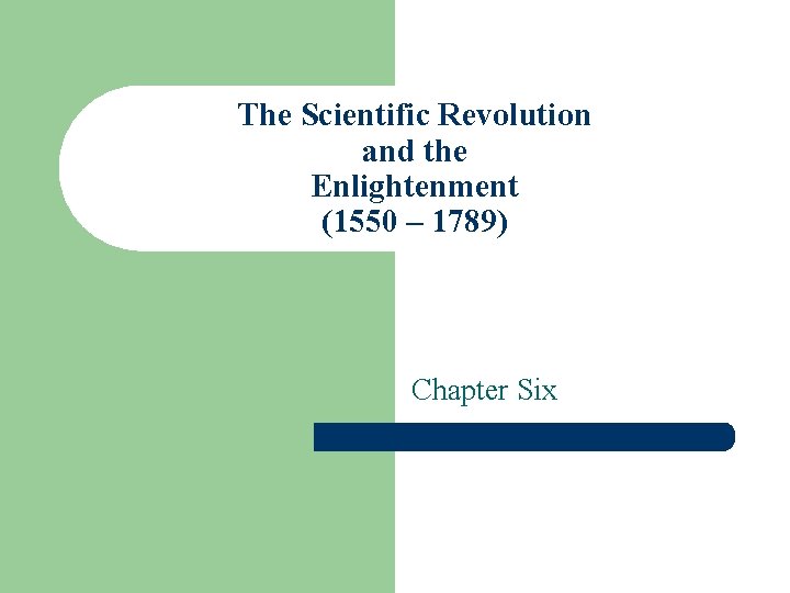 The Scientific Revolution and the Enlightenment (1550 – 1789) Chapter Six 