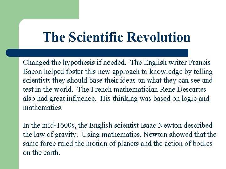 The Scientific Revolution Changed the hypothesis if needed. The English writer Francis Bacon helped