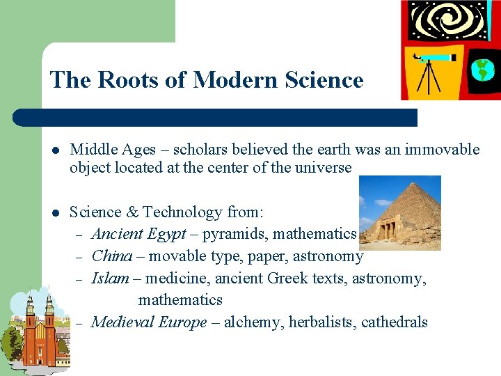 The Roots of Modern Science l Middle Ages – scholars believed the earth was