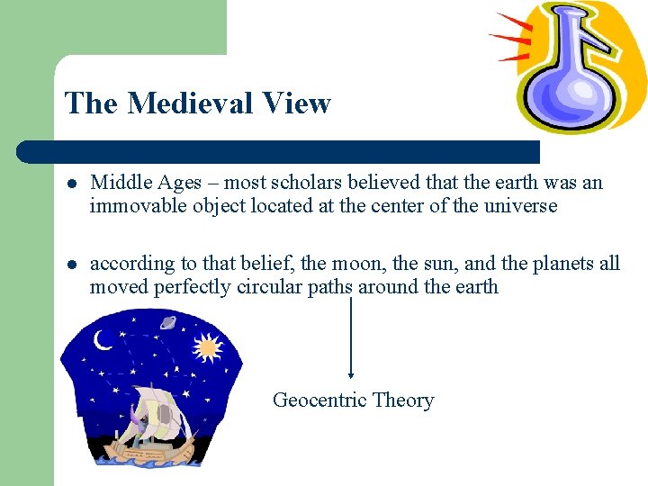 The Medieval View l Middle Ages – most scholars believed that the earth was