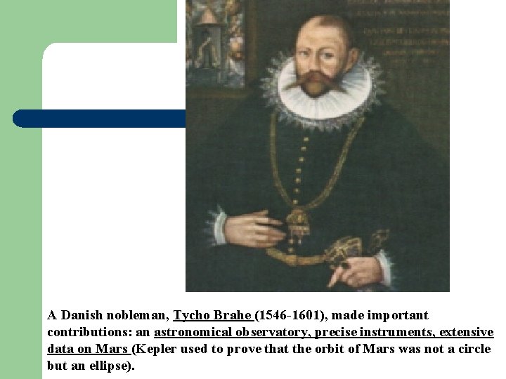 A Danish nobleman, Tycho Brahe (1546 -1601), made important contributions: an astronomical observatory, precise