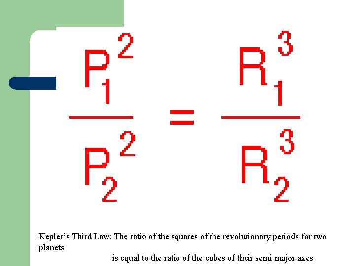 Kepler’s Third Law: The ratio of the squares of the revolutionary periods for two