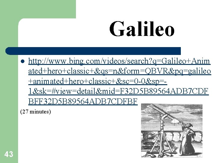 Galileo l http: //www. bing. com/videos/search? q=Galileo+Anim ated+hero+classic+&qs=n&form=QBVR&pq=galileo +animated+hero+classic+&sc=0 -0&sp=1&sk=#view=detail&mid=F 32 D 5 B