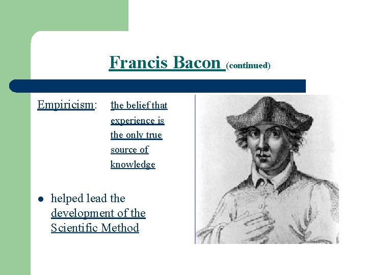 Francis Bacon (continued) Empiricism: the belief that experience is the only true source of