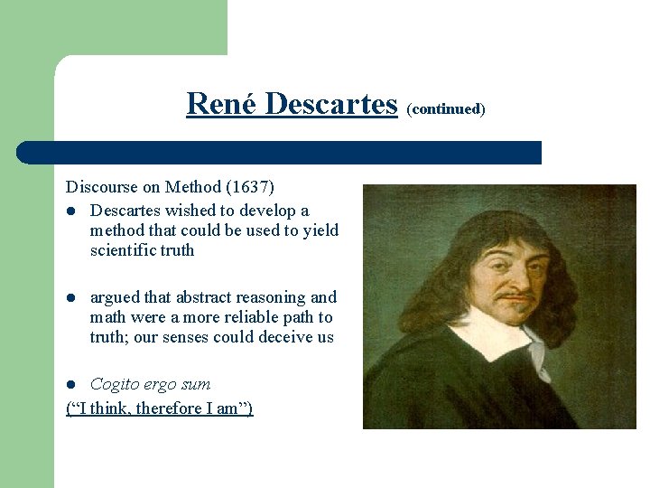 René Descartes (continued) Discourse on Method (1637) l Descartes wished to develop a method