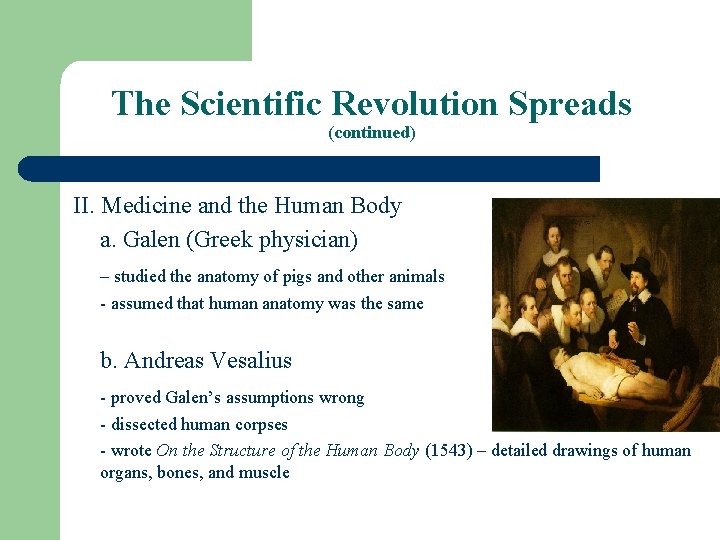 The Scientific Revolution Spreads (continued) II. Medicine and the Human Body a. Galen (Greek