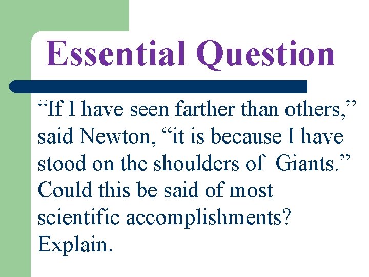 Essential Question “If I have seen farther than others, ” said Newton, “it is