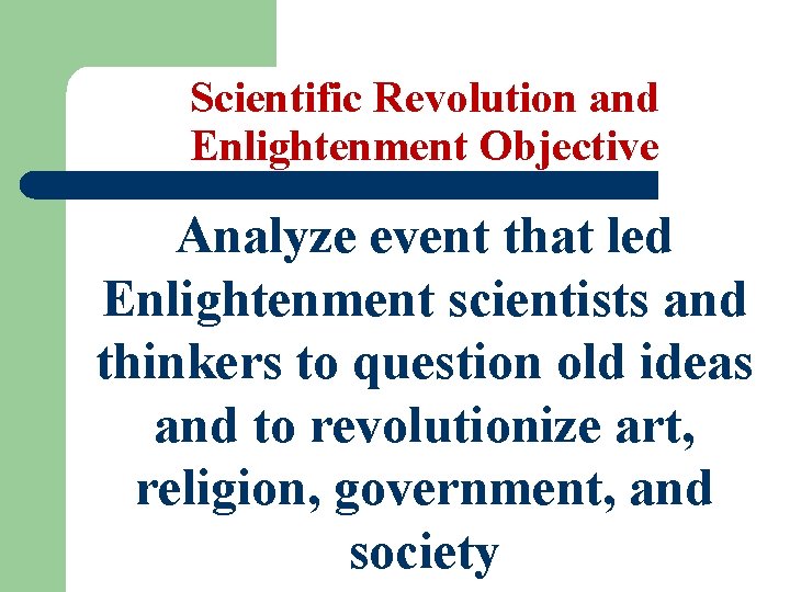 Scientific Revolution and Enlightenment Objective Analyze event that led Enlightenment scientists and thinkers to