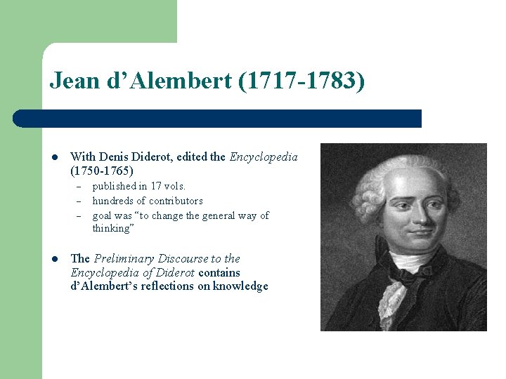 Jean d’Alembert (1717 -1783) l With Denis Diderot, edited the Encyclopedia (1750 -1765) –