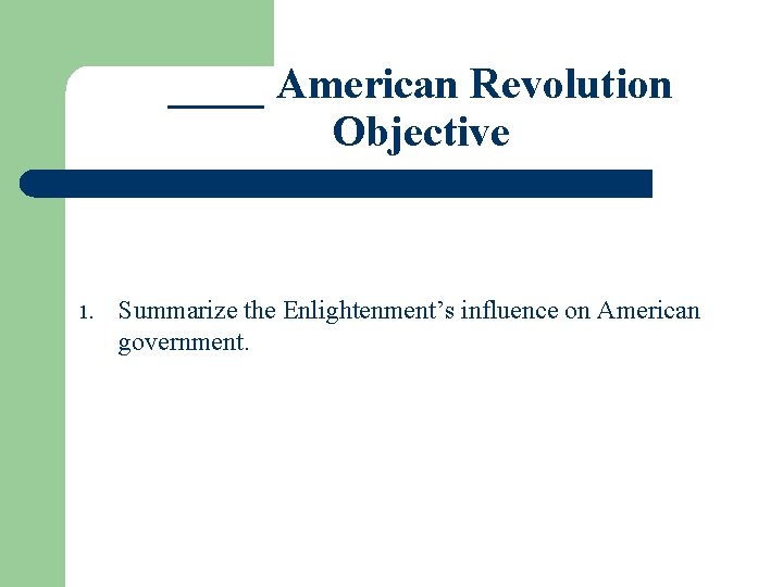 ____ American Revolution Objective 1. Summarize the Enlightenment’s influence on American government. 