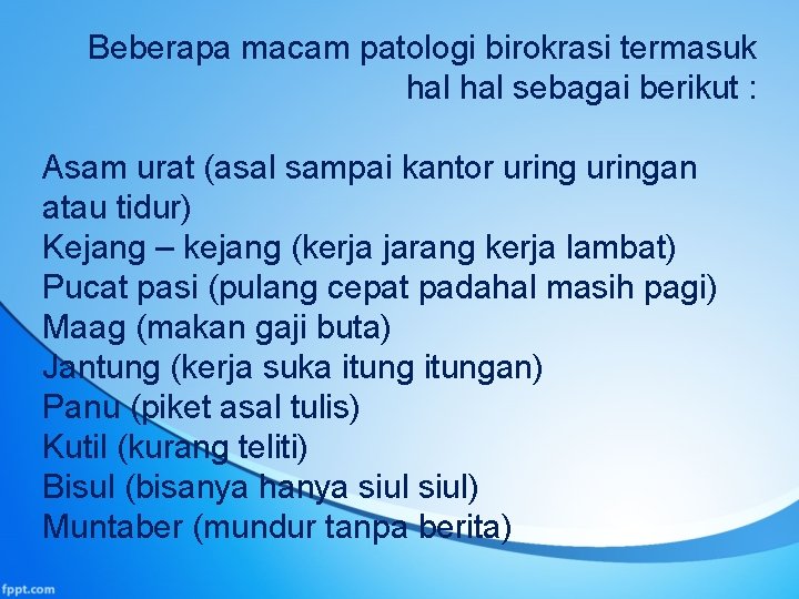 Beberapa macam patologi birokrasi termasuk hal sebagai berikut : Asam urat (asal sampai kantor