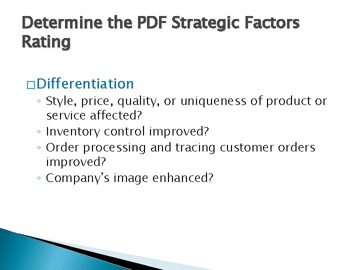 Determine the PDF Strategic Factors Rating � Differentiation ◦ Style, price, quality, or uniqueness
