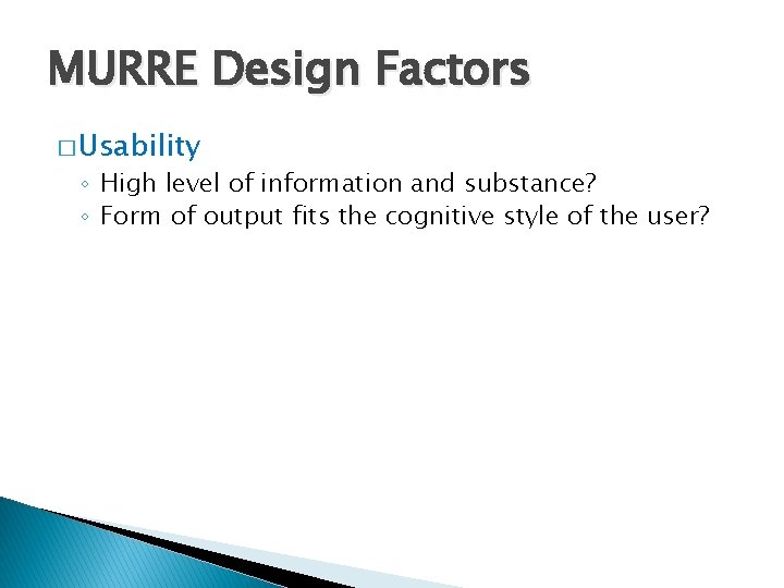 MURRE Design Factors � Usability ◦ High level of information and substance? ◦ Form