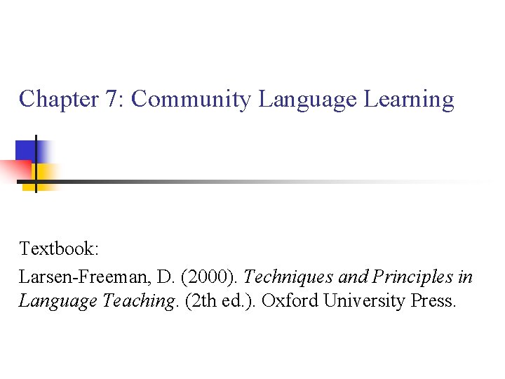 Chapter 7: Community Language Learning Textbook: Larsen-Freeman, D. (2000). Techniques and Principles in Language