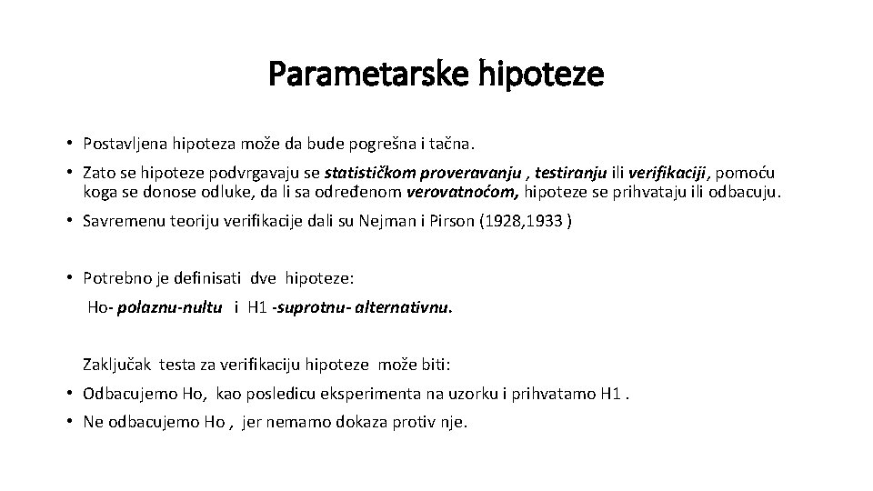 Parametarske hipoteze • Postavljena hipoteza može da bude pogrešna i tačna. • Zato se