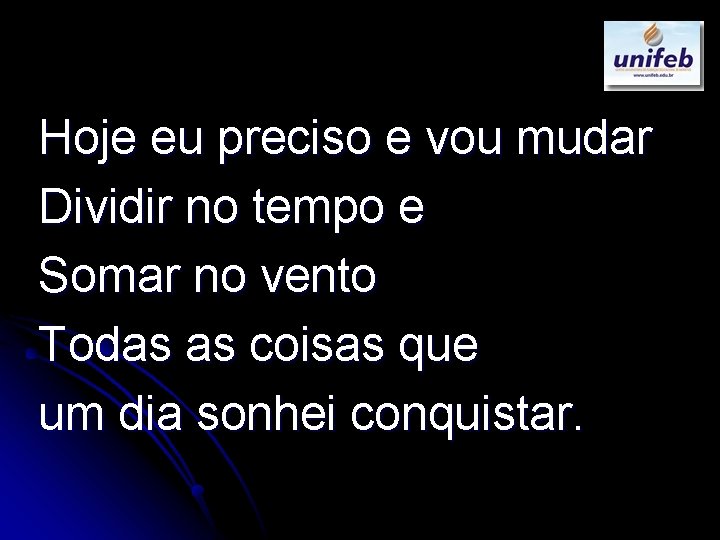 Hoje eu preciso e vou mudar Dividir no tempo e Somar no vento Todas