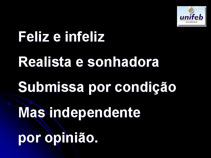 Feliz e infeliz Realista e sonhadora Submissa por condição Mas independente por opinião. 