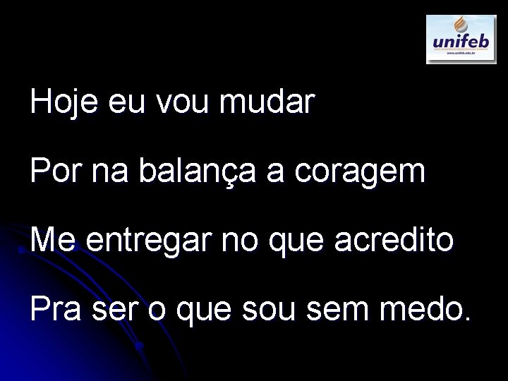 Hoje eu vou mudar Por na balança a coragem Me entregar no que acredito