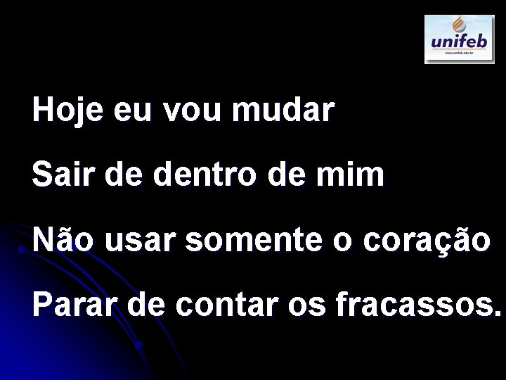 Hoje eu vou mudar Sair de dentro de mim Não usar somente o coração