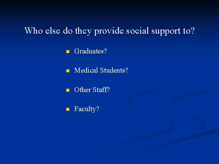 Who else do they provide social support to? n Graduates? n Medical Students? n