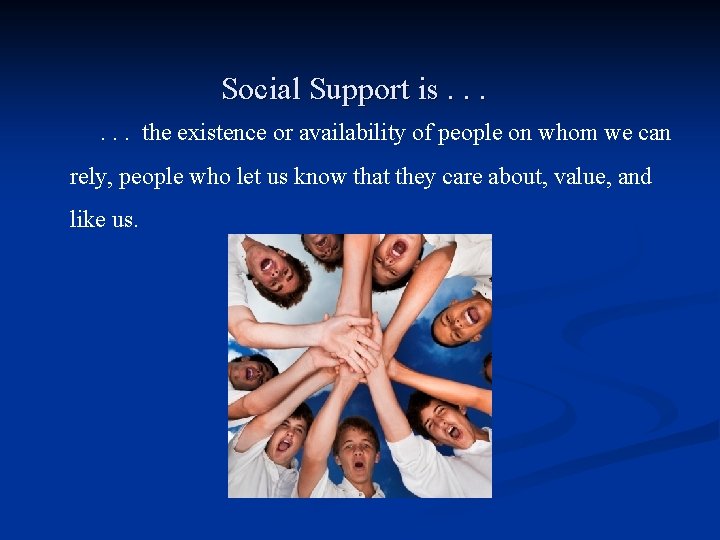 Social Support is. . . the existence or availability of people on whom we