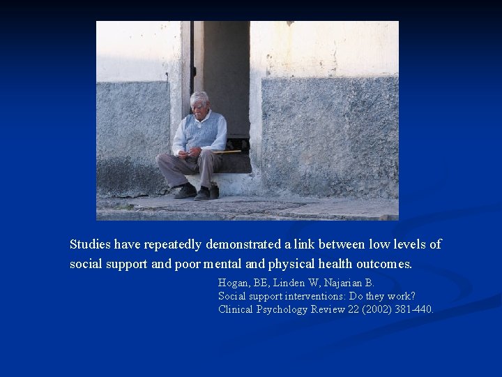 Studies have repeatedly demonstrated a link between low levels of social support and poor