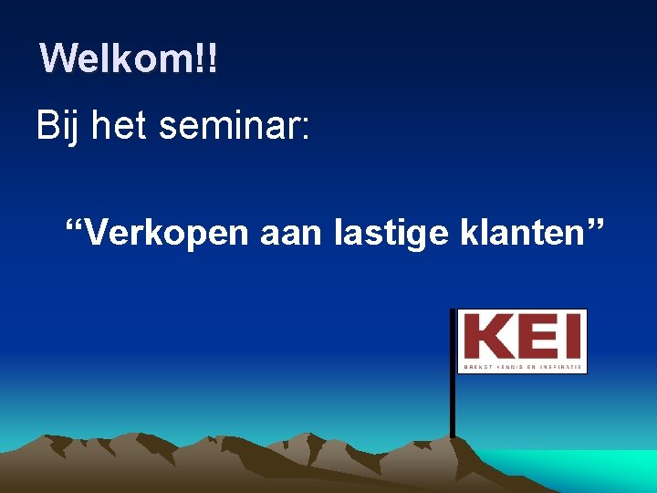 Welkom!! Bij het seminar: “Verkopen aan lastige klanten” 