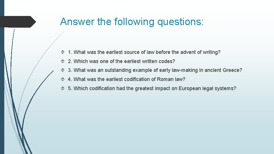 Answer the following questions: 1. What was the earliest source of law before the