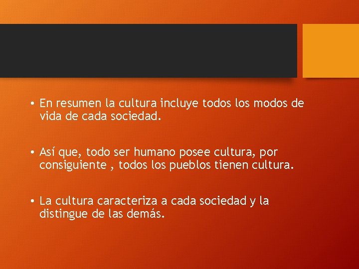  • En resumen la cultura incluye todos los modos de vida de cada