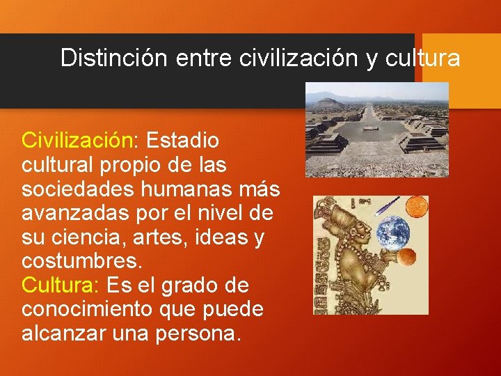 Distinción entre civilización y cultura Civilización: Estadio cultural propio de las sociedades humanas más