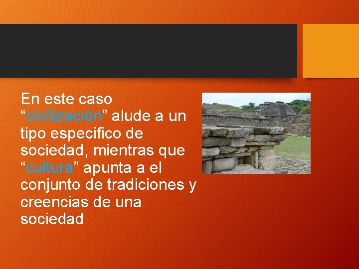 En este caso “civilización” alude a un tipo especifico de sociedad, mientras que “cultura”