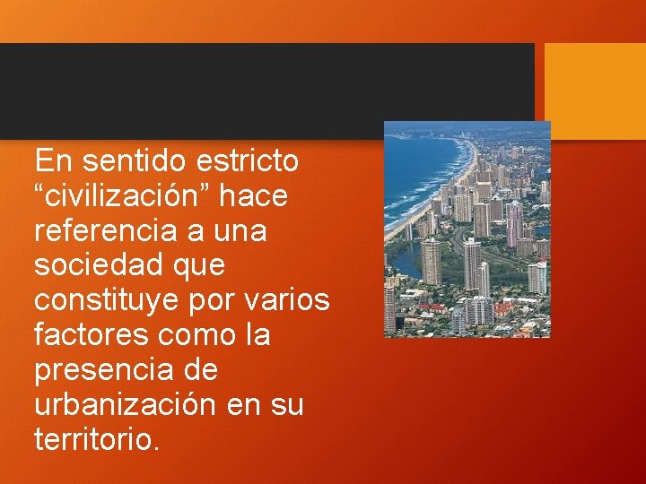 En sentido estricto “civilización” hace referencia a una sociedad que constituye por varios factores