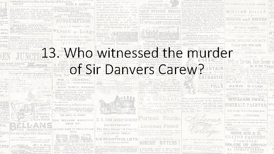 13. Who witnessed the murder of Sir Danvers Carew? 