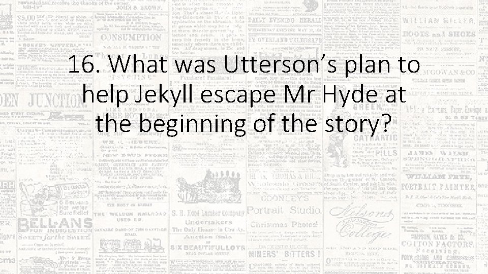 16. What was Utterson’s plan to help Jekyll escape Mr Hyde at the beginning