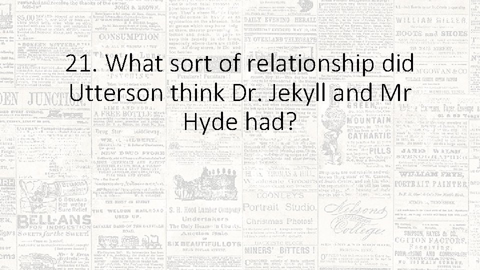 21. What sort of relationship did Utterson think Dr. Jekyll and Mr Hyde had?