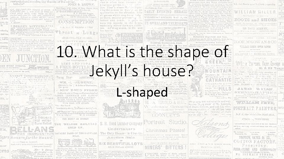 10. What is the shape of Jekyll’s house? L-shaped 