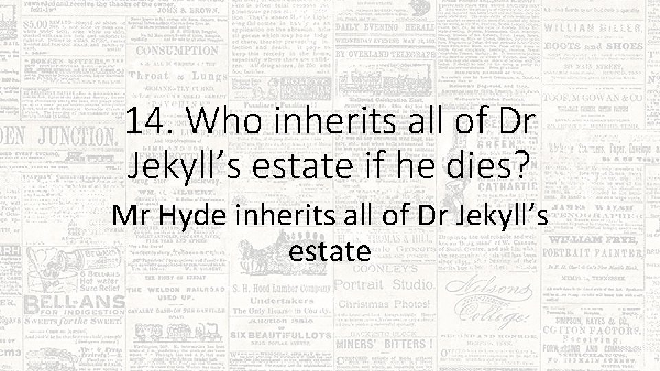 14. Who inherits all of Dr Jekyll’s estate if he dies? Mr Hyde inherits