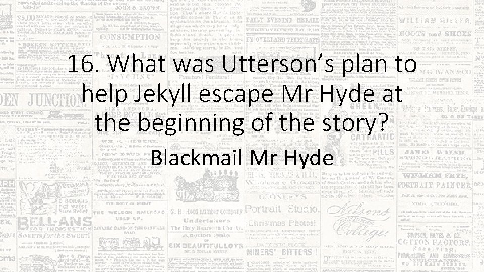 16. What was Utterson’s plan to help Jekyll escape Mr Hyde at the beginning