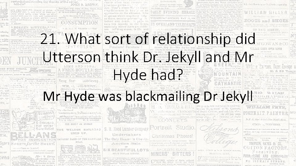 21. What sort of relationship did Utterson think Dr. Jekyll and Mr Hyde had?